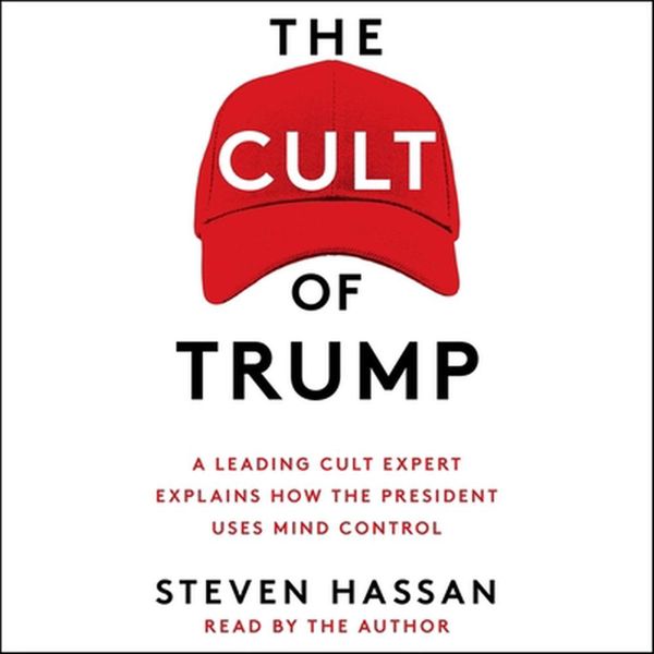 Cover Art for 9781508294177, The Cult of Trump: A Leading Cult Expert Explains How the President Uses Mind Control by Steven Hassan