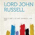 Cover Art for 9781313513616, Lord John Russell by 1848-1927, Reid Stuart J. (Stuart Johns