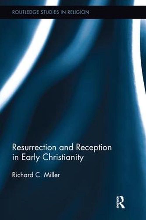 Cover Art for 9781138048270, Resurrection and Reception in Early Christianity (Routledge Studies in Religion) by Richard C. Miller