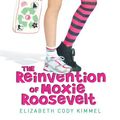 Cover Art for 9781101427507, The Reinvention of Moxie Roosevelt by Elizabeth Cody Kimmel