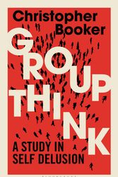 Cover Art for 9781472959058, Groupthink: A Study in Self Delusion by Christopher Booker