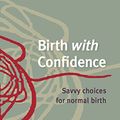 Cover Art for B01M7NLUBF, Birth With Confidence: Savvy Choices for Normal Birth by Rhea Dempsey