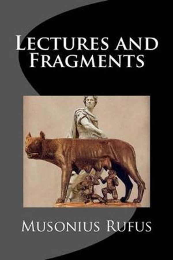 Cover Art for 9781511527941, Lectures and Fragments by Musonius Rufus