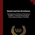 Cover Art for 9781375839594, Daniel and the Revelation: The Response of History to The Voice of Prophecy : a Verse by Verse Study of These Important Books of The Bible by Uriah Smith