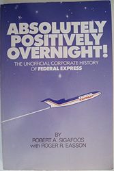 Cover Art for 9780918518682, Absolutely Positively Overnight: The Unofficial Corporate History of Federal Express by Robert Alan Sigafoos