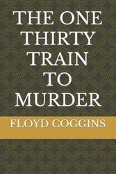 Cover Art for 9798365792364, THE ONE THIRTY TRAIN TO MURDER by COGGINS, FLOYD