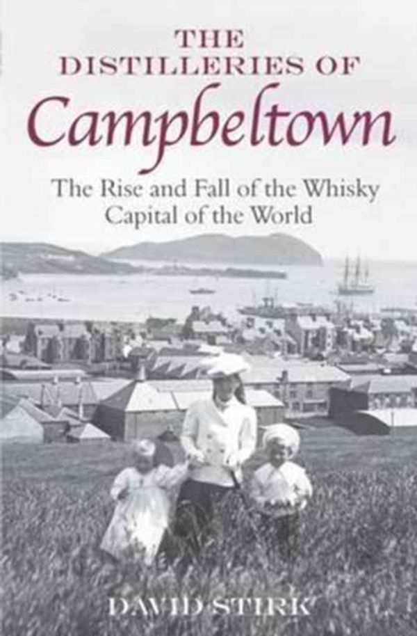 Cover Art for 9781906000271, The Distilleries of CampbeltownThe Rise and Fall of the Whisky Capital of the ... by David Stirk