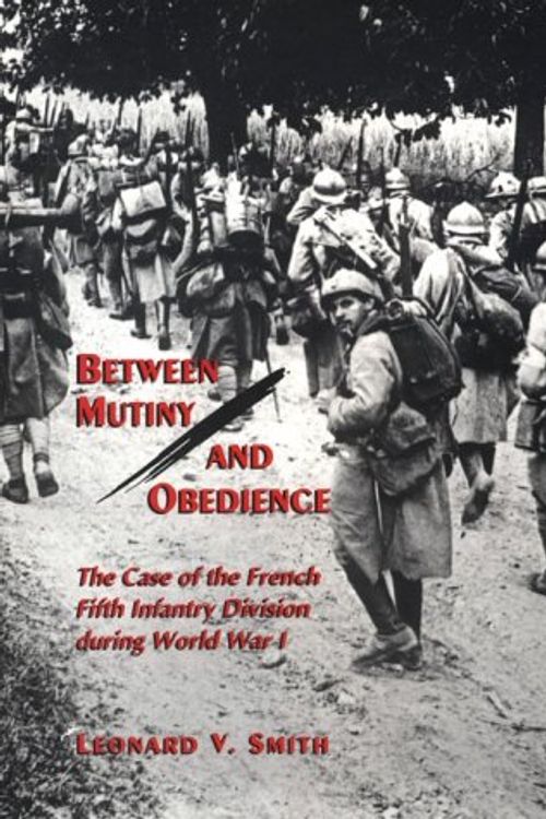 Cover Art for 9780691033044, Between Mutiny and Obedience by Leonard V. Smith