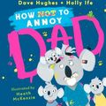 Cover Art for 9781760663735, How (Not) to Annoy Dad by Dave Hughes, Holly Ife