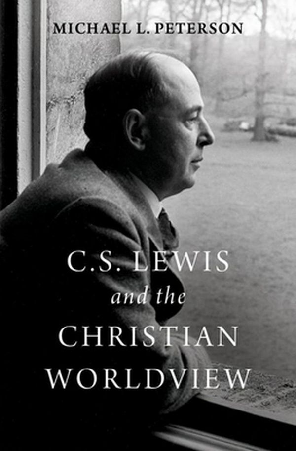 Cover Art for 9780190201111, C.S. Lewis and the Christian Worldview: A Philosophical, Theological, and Apologetic Exploration by Michael L. Peterson
