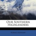 Cover Art for 9781148923734, Our Southern Highlanders by Horace Kephart