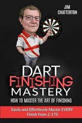 Cover Art for 9781533662422, Darts Finishing MasteryHow to Master the Art of Finishing: Easily and ... by Jim Chatterton