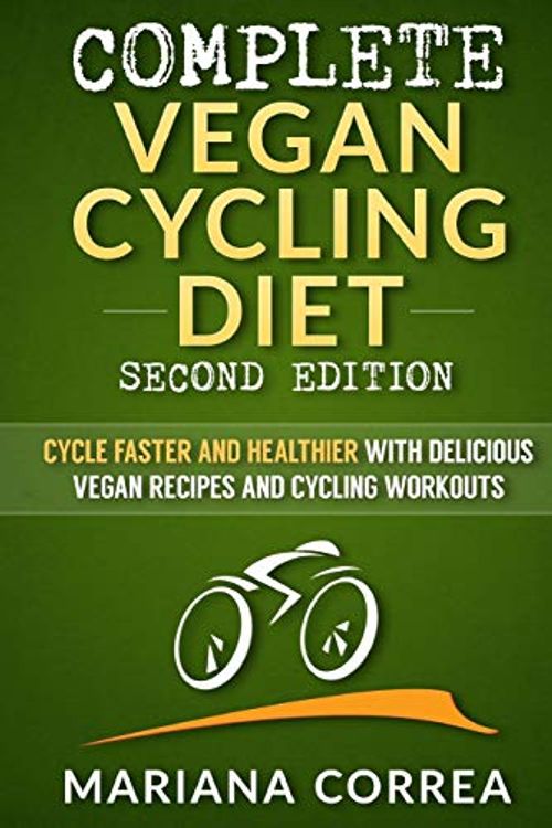 Cover Art for 9781726429313, COMPLETE VEGAN CYCLING DIET SECOND EDiTION: CYCLE FASTER AND HEALTHIER WiTH DELICIOUS VEGAN RECIPES AND CYCLING WORKOUTS by Mariana Correa