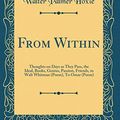 Cover Art for 9780483995970, From Within: Thoughts on Days as They Pass, the Ideal, Books, Genius, Passion, Friends, to Walt Whitman (Poem), To Omar (Poem) (Classic Reprint) by Walter Palmer Hoxie