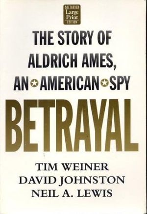 Cover Art for 9781568953120, Betrayal: The Story of Aldrich Ames, an American Spy by Tim Weiner; David Johnston; Neil A. Lewis