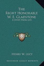 Cover Art for 9781163380628, The Right Honorable W. E. Gladstone: A Study from Life by Henry W. Lucy