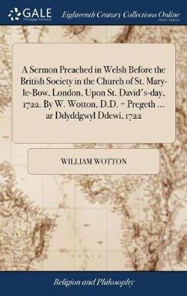 Cover Art for 9781379686873, A Sermon Preached in Welsh Before the British Society in the Church of St. Mary-le-Bow, London, Upon St. David's-day, 1722. By W. Wotton, D.D. = Pregeth ar Ddyddgwyl Ddewi, 1722 by William Wotton