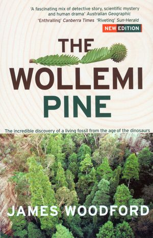 Cover Art for 9781921834899, The Wollemi Pine: The Incredible Discovery of a Living Fossil From the Age of the Dinosaurs by James Woodford