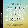 Cover Art for 9798200509201, Found in Him: The Joy of the Incarnation and Our Union with Christ by Elyse M. Fitzpatrick