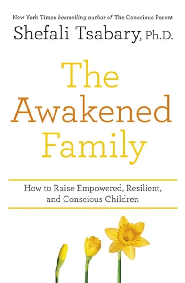 Cover Art for 9781473690790, The Awakened Family: How to Raise Empowered, Resilient, and Conscious Children. by Dr Shefali Tsabary