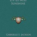 Cover Art for 9781163211700, Little Miss Sunshine by Gabrielle E Jackson