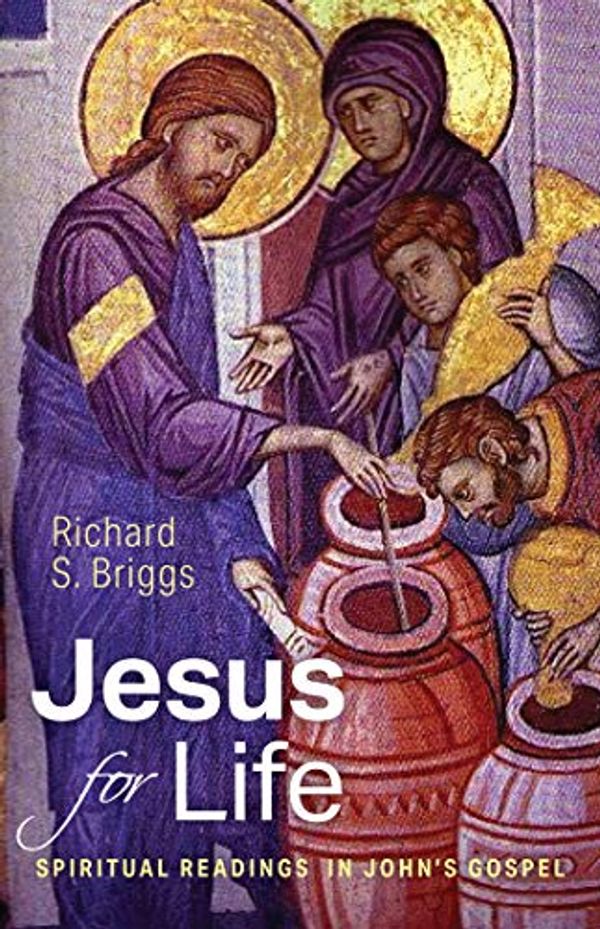 Cover Art for B07XQJ7RGJ, Jesus for Life: Spiritual Readings in John’s Gospel by Richard S. Briggs