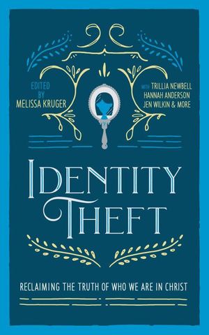 Cover Art for 9780692134665, Identity Theft: Reclaiming the Truth of our Identity in Christ by Melissa Kruger, Jen Wilkin, Hannah Anderson, Lindsey Carlson, Courtney Doctor, Megan Hill, Jasmine Holmes, Childs Howard, Betsy, Pollock Michel, Jen, Trillia Newbell