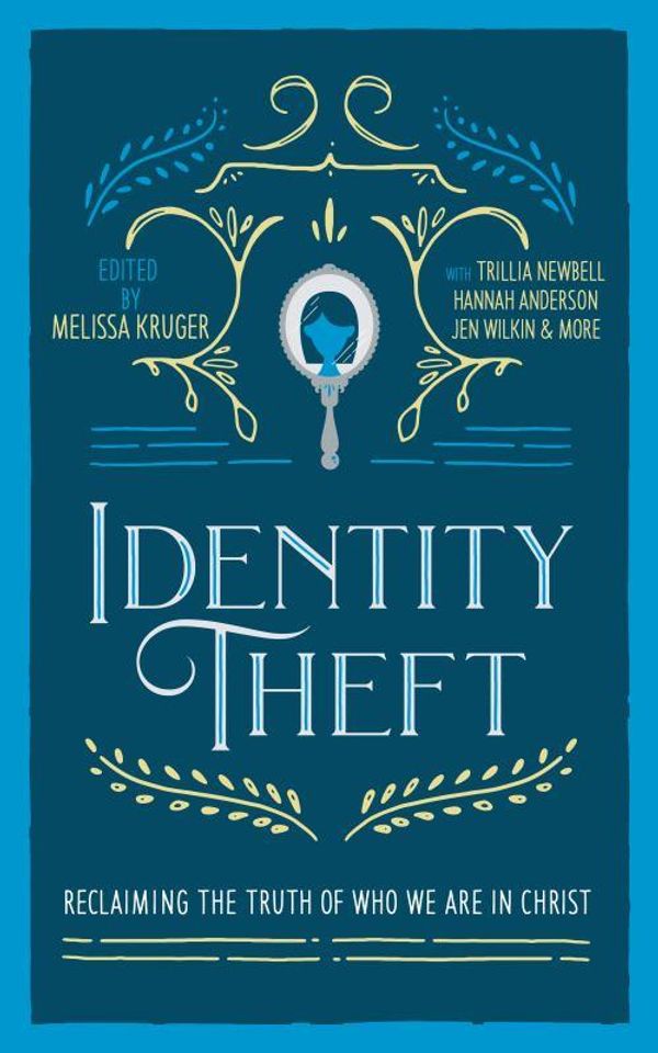 Cover Art for 9780692134665, Identity Theft: Reclaiming the Truth of our Identity in Christ by Melissa Kruger, Jen Wilkin, Hannah Anderson, Lindsey Carlson, Courtney Doctor, Megan Hill, Jasmine Holmes, Childs Howard, Betsy, Pollock Michel, Jen, Trillia Newbell