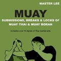 Cover Art for 9781477505496, Muay Submissions, Breaks & Locks of Muay Thai & Muay Boran by Master Lee