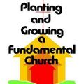 Cover Art for 9780892650705, Planting and Growing a Fundamental Church by Roy Thomas