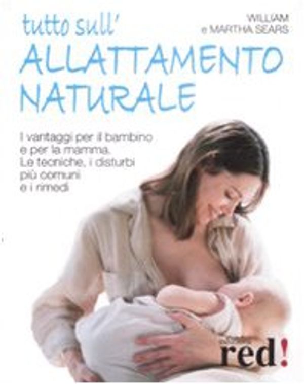 Cover Art for 9788874474776, Tutto sull'allattamento naturale. I vantaggi per il bambino e per la mamma. Le tecniche, i disturbi più comuni e i rimedi by William Sears, Martha Sears