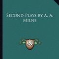 Cover Art for 9781162801438, Second Plays by A. A. Milne by A A Milne
