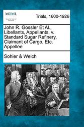 Cover Art for 9781275496576, John R. Gossler Et Al., Libellants, Appellants, v. Standard Sugar Refinery, Claimant of Cargo, Etc. Appellee by Sohier & Welch