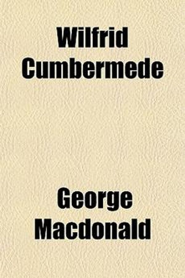 Cover Art for 9781153733472, Wilfrid Cumbermede by George MacDonald