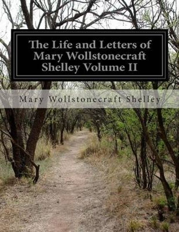 Cover Art for 9781500196639, The Life and Letters of Mary Wollstonecraft Shelley Volume II: 2 by Mary Wollstonecraft Shelley