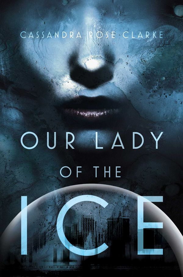Cover Art for 9781481444262, Our Lady of the Ice by Clarke, Cassandra Rose