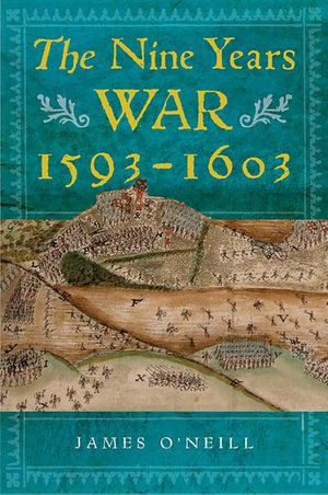 Cover Art for 9781846827549, The Nine Years War, 1593-1603: O'Neill, Mountjoy and the Military Revolution by O'Neill, James