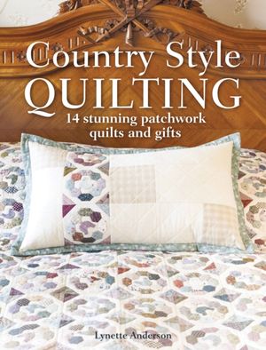 Cover Art for 9781446305959, Country Style Quilting: Stunning patchwork gifts to quilt and stitch by Lynette Anderson