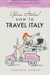 Cover Art for 9781732379916, Glam Italia! How To Travel Italy: Secrets To Glamorous Travel (On A Not So Glamorous Budget): Volume 1 by Corinna Cooke
