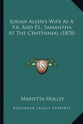 Cover Art for 9781163921548, Josiah Allen's Wife as A P.A. and P.I.; Samantha at the Centjosiah Allen's Wife as A P.A. and P.I.; Samantha at the Centennial (1878) Ennial (1878) by Marietta Holley
