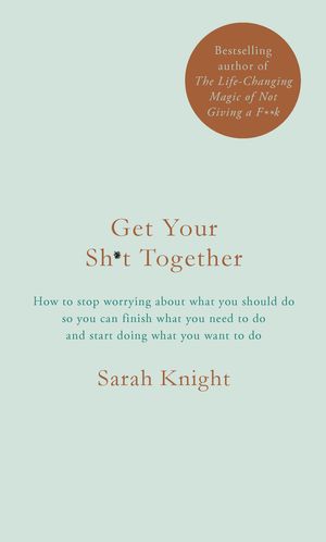 Cover Art for 9781786484109, Get Your Sh*t Together by Sarah Knight