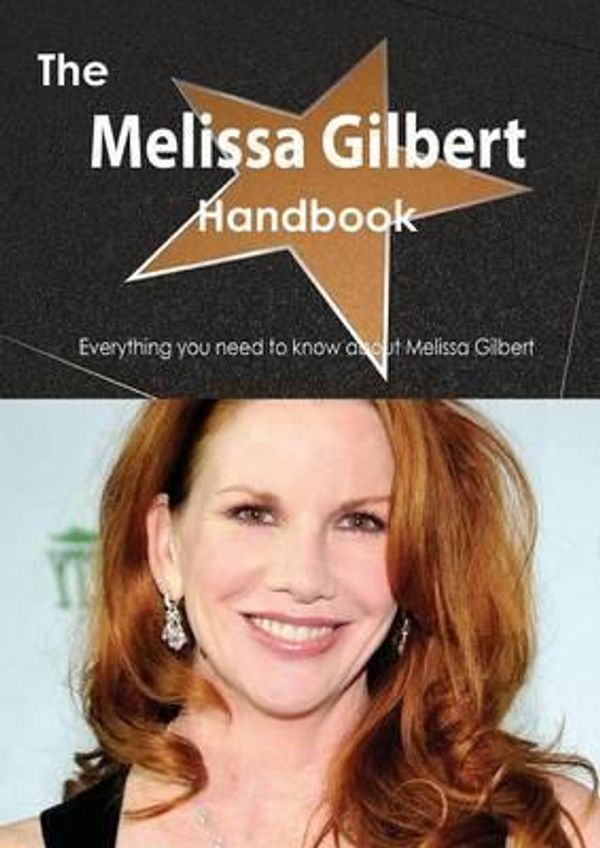 Cover Art for 9781488503580, The Melissa Gilbert Handbook - Everything You Need to Know About Melissa Gilbert by Emily Smith
