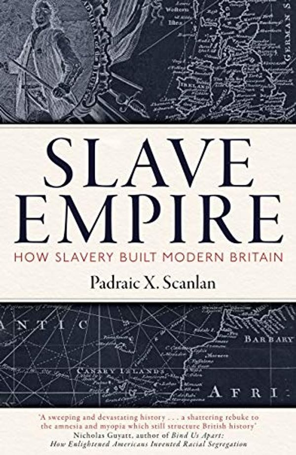Cover Art for B083XLN69S, Slave Empire: How Slavery Made Modern Britain by Padraic X. Scanlan