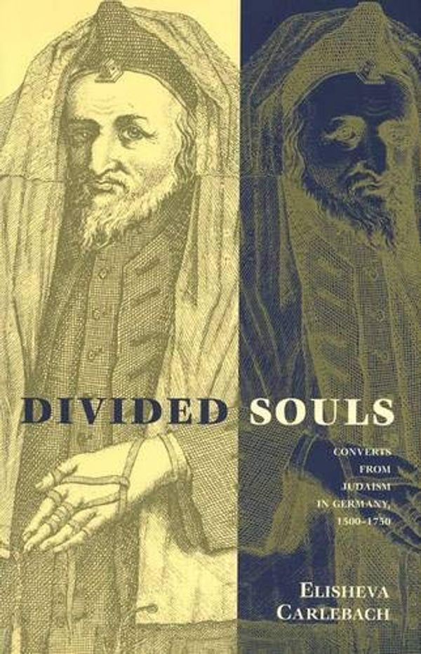 Cover Art for 9780300084108, Divided Souls: Converts from Judaism in Germany, 1500-1750 by Elisheva Carlebach