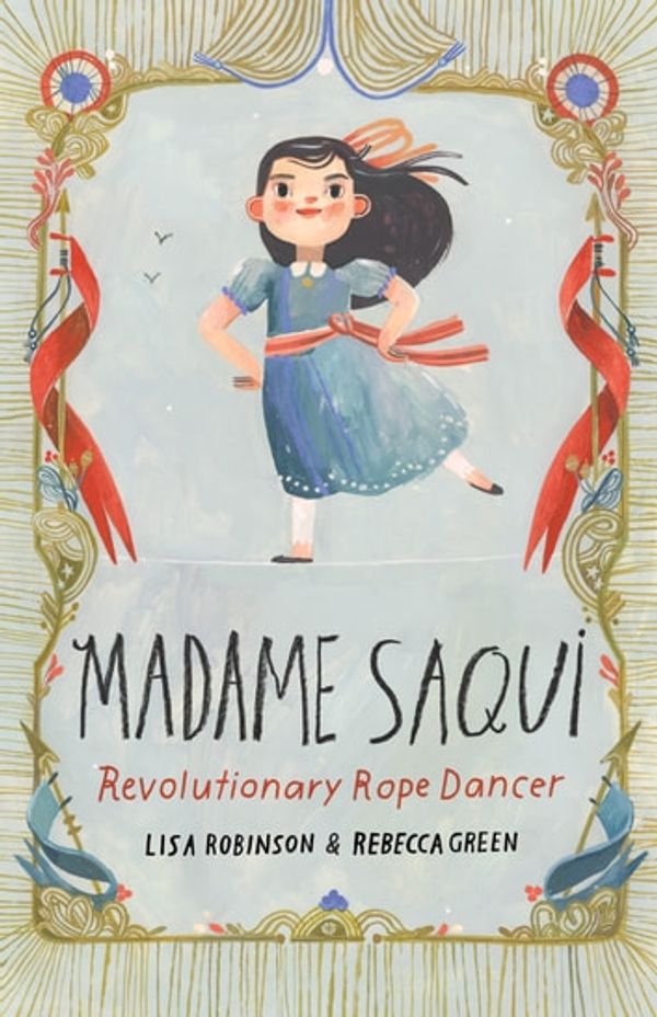 Cover Art for 9780525579991, Madame Saqui: Revolutionary Rope Dancer by Lisa Robinson, Rebecca Green
