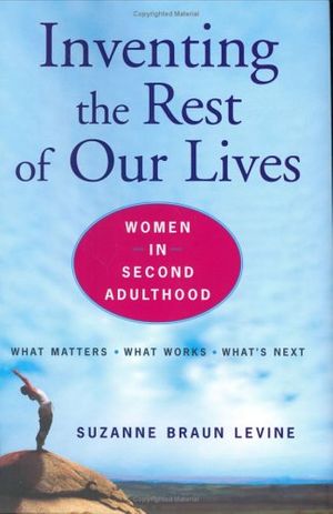Cover Art for 9780670033119, Inventing the Rest of Our Lives: Women in Second Adulthood by Suzanne Braun Levine