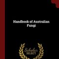 Cover Art for 9781375758789, Handbook of Australian Fungi by Mordecai Cubitt Cooke