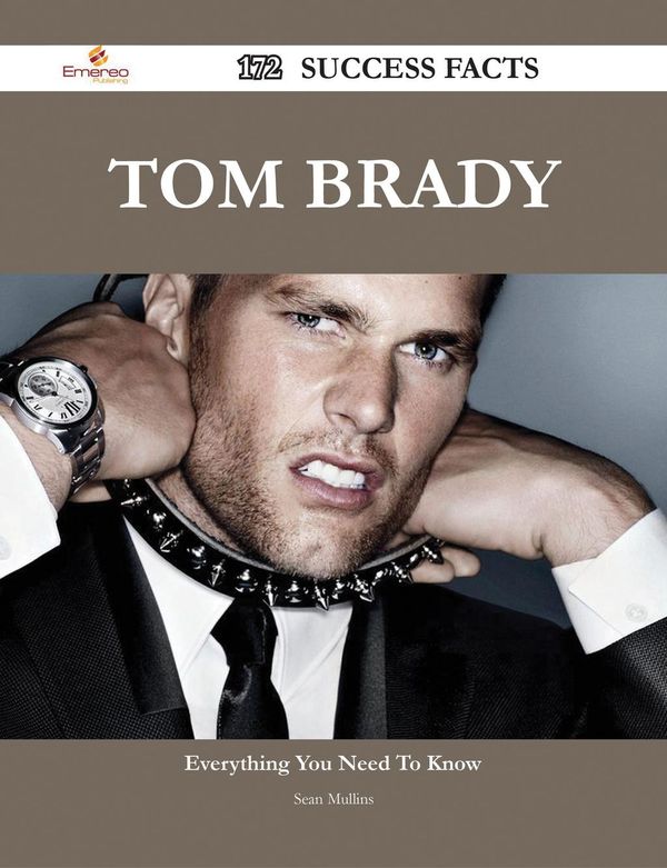 Cover Art for 9781488588396, Tom Brady 172 Success Facts - Everything you need to know about Tom Brady by Sean Mullins