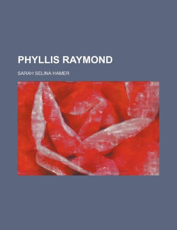Cover Art for 9781236181534, Phyllis Raymond by Sarah Selina Hamer