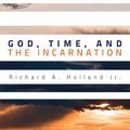 Cover Art for 9781630872403, God, Time, and the Incarnation by Richard A. Holland